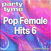 Party Tyme – Pop Female Hits 6 - Party Tyme [Backing Versions]