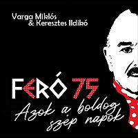 Varga Miklós, Keresztes Ildikó – Azok a boldog szép napok (Feró 75)