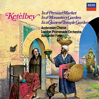 Ambrosian Opera Chorus, London Promenade Orchestra, Alexander Faris – Ketelbey: In a Persian Market, In a Monastery Garden & In a Chinese Temple Garden