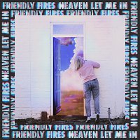 Friendly Fires – Heaven Let Me In