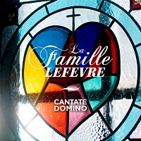 La Famille Lefevre – Cantate Domino