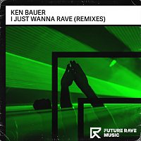 Ken Bauer – I Just Wanna Rave (Remixes)