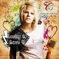 Caroline Larsson – Lucky To Have U