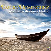 Emilio Dominguez – Marinero De Agua Dulce
