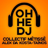 Collectif Métissé, Alex Da Kosta, Tainos – OH HE DJ