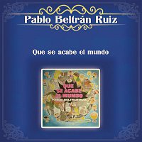 Pablo Beltran Ruiz – Que Se Acabe el Mundo