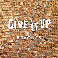 The Beaches – Give It Up