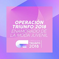 Operación Triunfo 2018 – Enamorado De La Moda Juvenil [Operación Triunfo 2018]