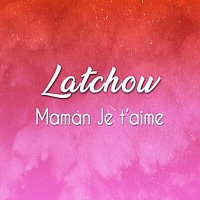 Latchow – Maman je t'aime