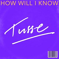 Tusse – How Will I Know
