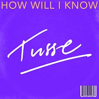 Tusse – How Will I Know