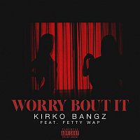 Kirko Bangz – Worry Bout It (feat. Fetty Wap)