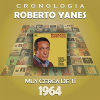Roberto Yanes – Roberto Yanés Cronología - Muy Cerca de Tí (1964)