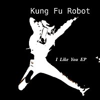 Kung Fu Robot – I Like You EP