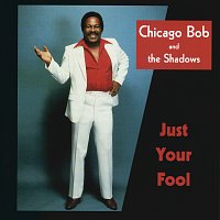 Chicago Bob And The Shadows – Just Your Fool