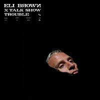 Eli Brown, Talk Show – Trouble [Extended Version]