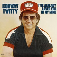 Conway Twitty – I've Already Loved You In My Mind