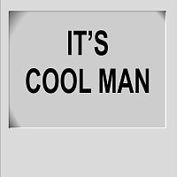 It’s Cool Man