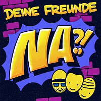 Deine Freunde – Na?!