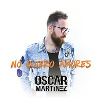 Óscar Martínez – No Quiero Amores