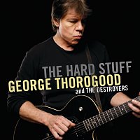 George Thorogood, The Destroyers – The Hard Stuff