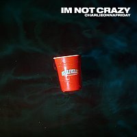 charlieonnafriday – I’m Not Crazy