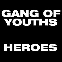 Gang Of Youths – Heroes