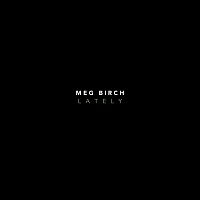 Meg Birch – Lately