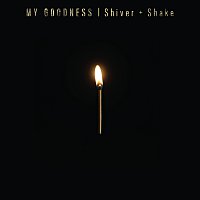 My Goodness – Shiver + Shake