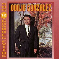 Odilio Gonzalez – Canta Sus 12 Grandes Éxitos