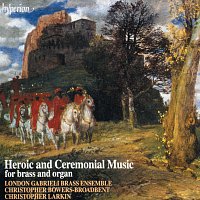 London Gabrieli Brass Ensemble, Christopher Bowers-Broadbent, Christopher Larkin – Heroic and Ceremonial Music for Brass & Organ