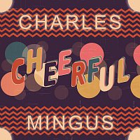 Charles Mingus – Cheerful