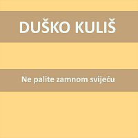 Duško Kuliš – Ne palite zamnom svijeću