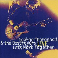 George Thorogood & The Destroyers – Let's Work Together - George Thorogood & The Destroyers Live [Live]
