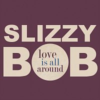 Slizzy Bob – Love Is All Around