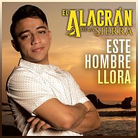 El Alacrán De La Sierra – Este Hombre Llora