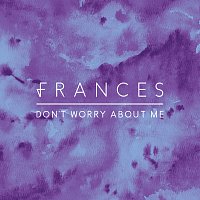 Frances – Don't Worry About Me [Remixes]