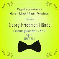 Cappella Coloniensis / Gustav Scheck / August Wenzinger spielen; Georg Friedrich Handel: Concerto grosso Nr. 1 / Nr. 2,  Op. 3, HWV 312