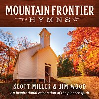 Scott Miller, Jim Wood – Mountain Frontier Hymns: An Inspirational Celebration Of The Pioneer Spirit