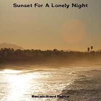Recalcitrant Relics – Sunset For A Lonely Night