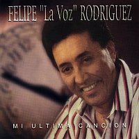 Felipe "La Voz" Rodríguez – Mi Última Canción