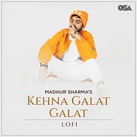 Madhur Sharma – Kehna Galat Galat [Lofi]