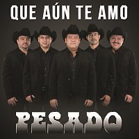 Pesado – Que Aún Te Amo