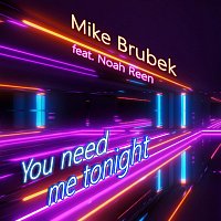 Mike Brubek, Noah Reen – You need me tonight (feat. Noah Reen)