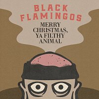 Black Flamingos – Merry Christmas, Ya Filthy Animal