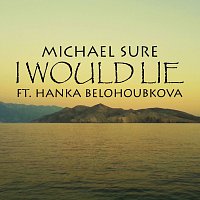 Michael Sure – I Would Lie ft. Hanka Belohoubkova