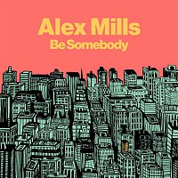 Alex Mills – Be Somebody
