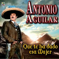 Antonio Aguilar – ?Qué Te Ha Dado Esa Mujer?