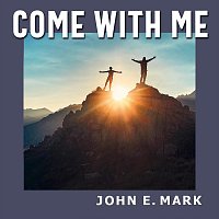 John E. Mark – Come with Me