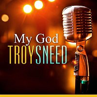 Troy Sneed – My God